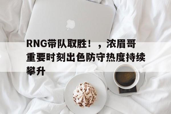  RNG带队取胜！，浓眉哥重要时刻出色防守热度持续攀升-九游娱乐APP下载